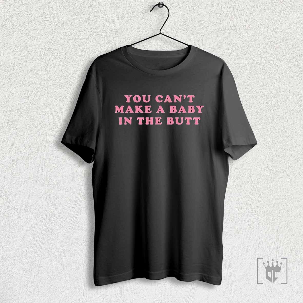 Bill Spadea You Cant Make A Baby In The Butt T Shirts