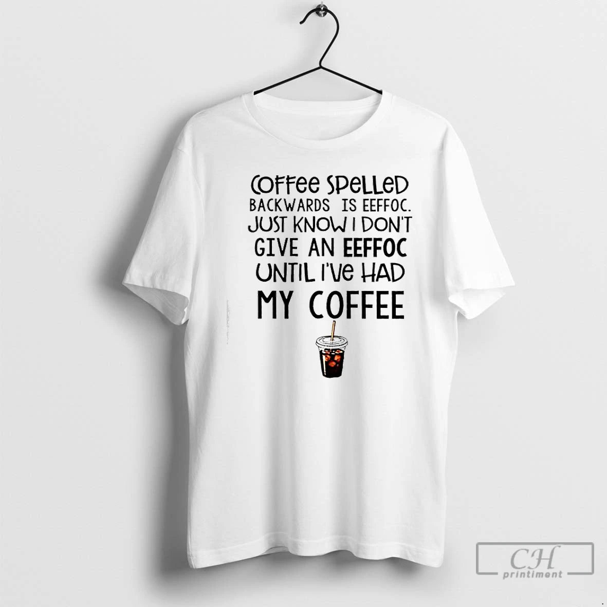 Classic Coffee Spelled Backwards Is Eeffoc Just Know I Dont Give An Eeffoc Until Ive T-Shirts, Hoodie, Sweatshirt