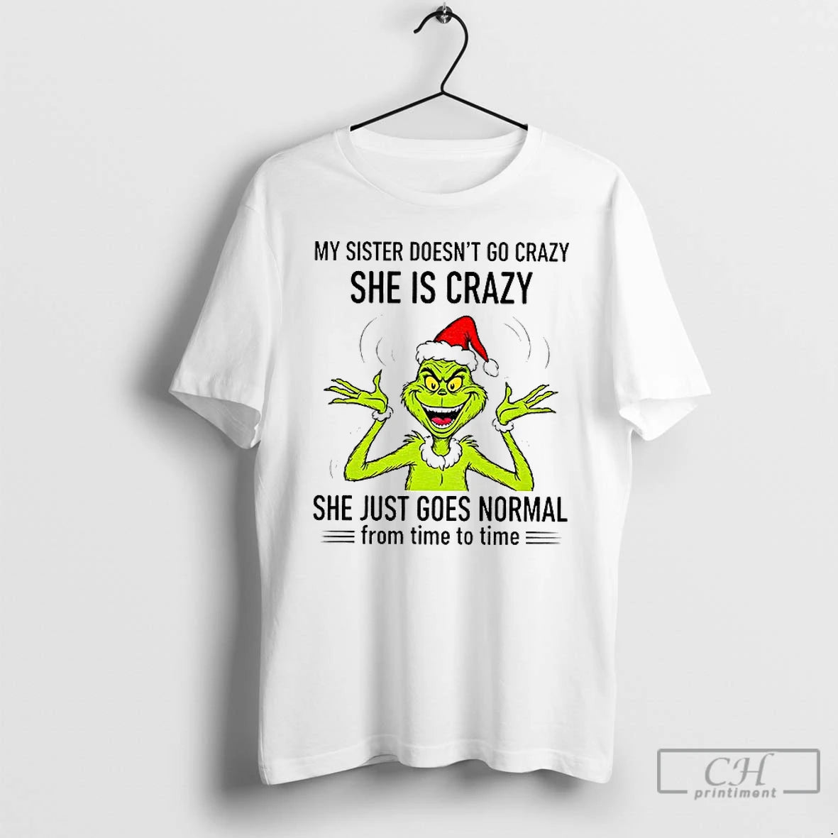 Classic Grinch Santa My Sister Doesnt Go Crazy Shes Crazy She Just Goes Normal From