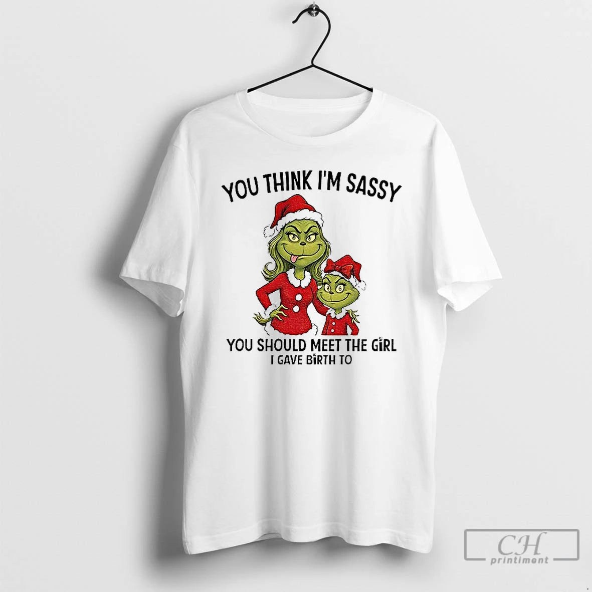 Classic Grinch Santa You Think Im Sassy You Should Meet The Girl I Gave Birth T-Shirts, Hoodie, Sweatshirt