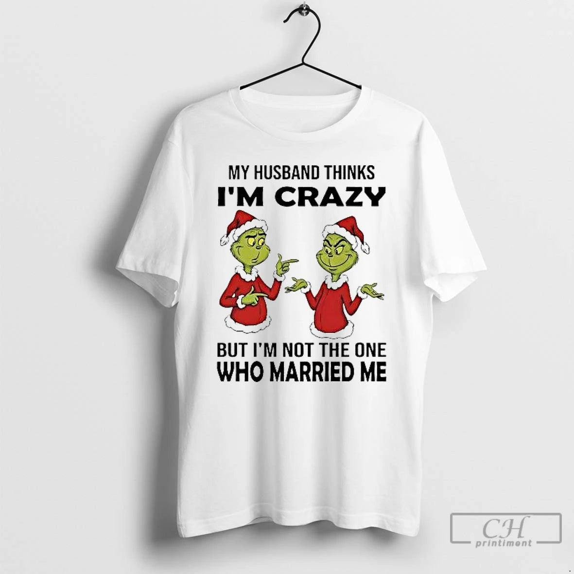 Classic Grinch My Husband Thinks Im Crazy Im Not The One Married Me Christmas T-Shirts, Hoodie, Sweatshirt