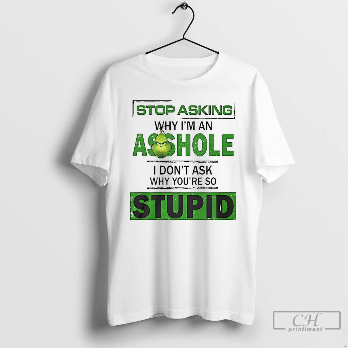 Classic Grinch Stop Asking Why Im An Asshole I Dont Ask Why Youre So Stupid