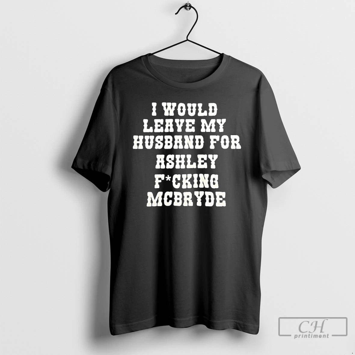 Classic I Would Leave My Husband For Ashley Fucking Mcbryde Text Print T Shirts Sweater Hoodie, Sweatshirt