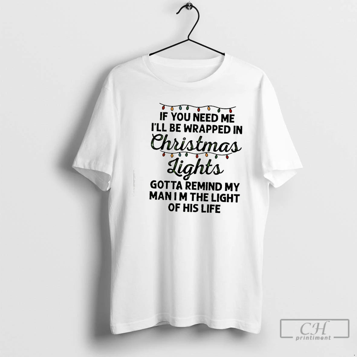 Classic If You Need Me Ill Be Wrapped In Christmas Lights Gotta Remind My Man T-Shirts, Hoodie, Sweatshirt