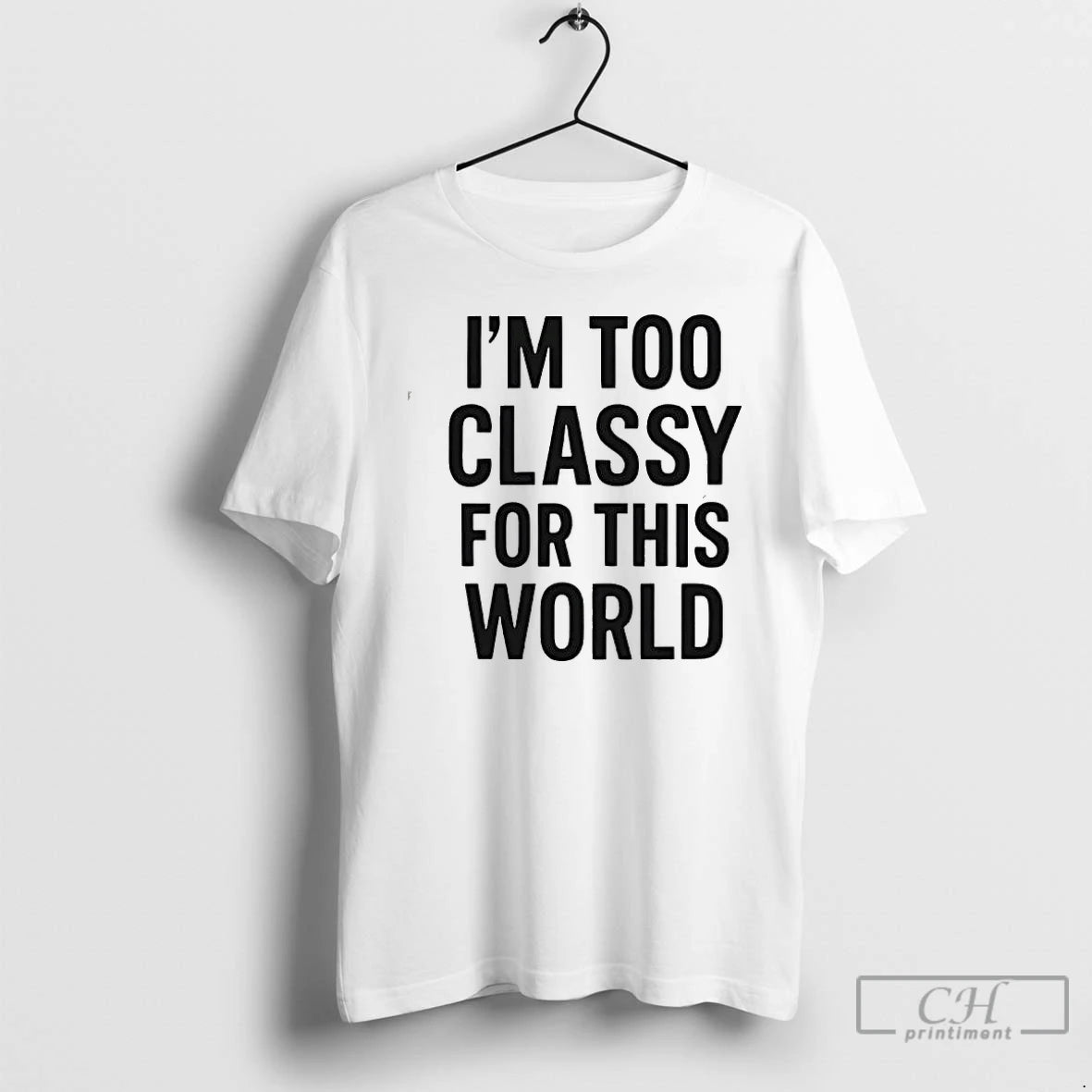 Classic Im Too Classy For This World T-Shirts, Hoodie, Sweatshirt | AU18TeeNovaLab.com