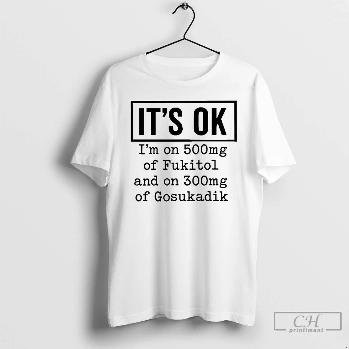 Classic Its Ok Im On 500mg Of Fukitol And On 300mg Of Gosukadik T Shirts Hoodie, Sweatshirt | AU18TeeNovaLab.com