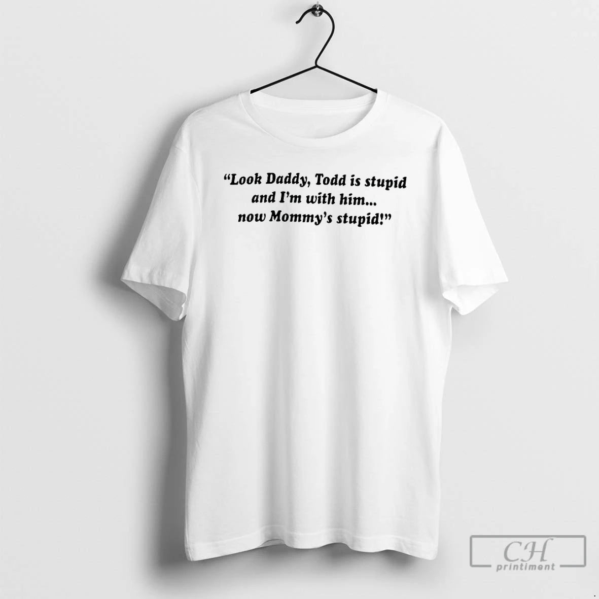 Classic Look Daddy Todd Is Stupid And Im With Him Now Mommys Stupid T Shirts