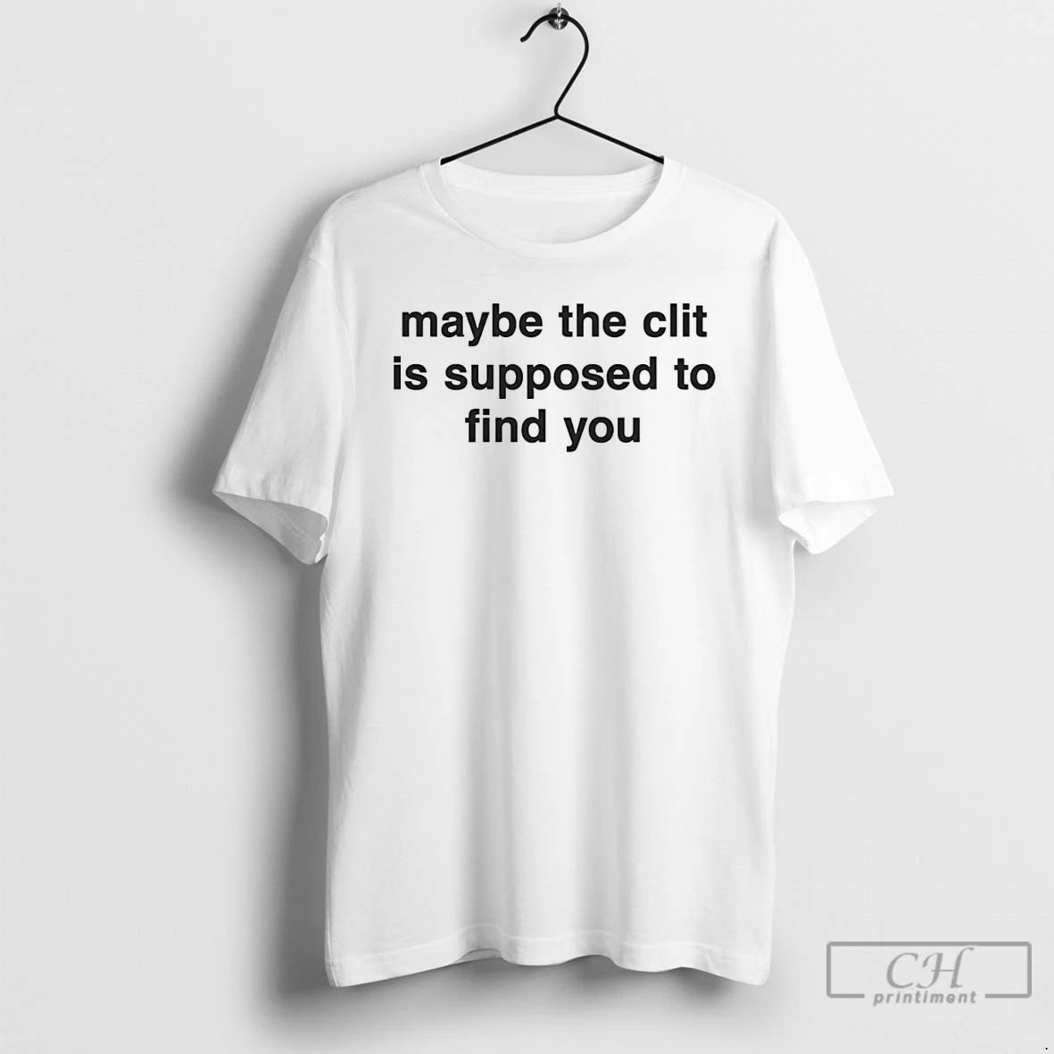 Classic Maybe The Clit Is Supposed To Find You T Shirts