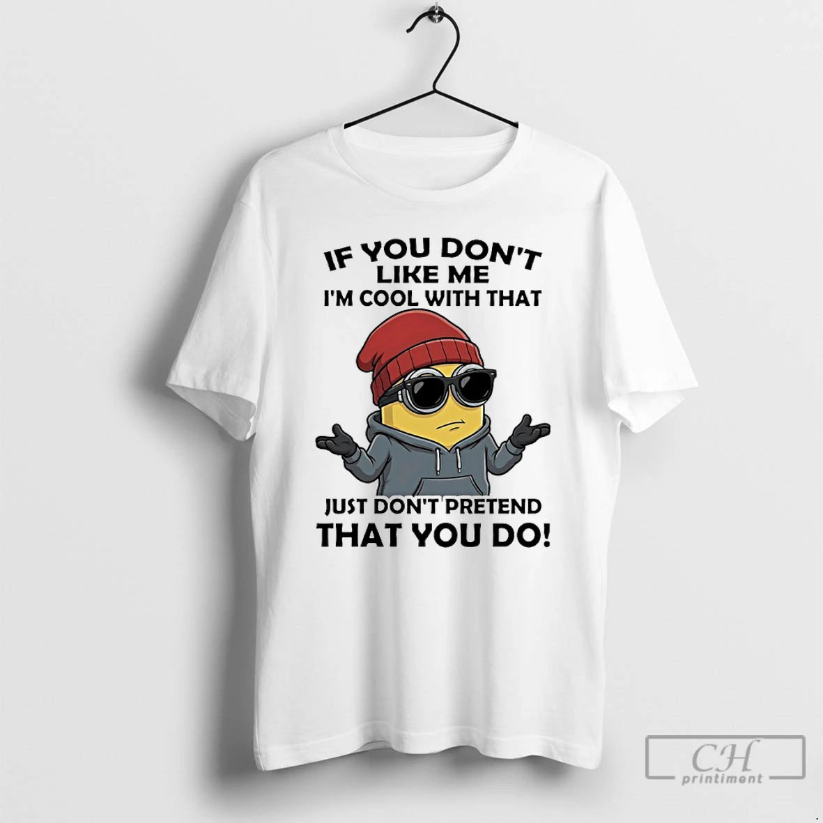 Classic Minions If You Dont Like Me Im Cool With That Just Dont Pretend That T-Shirts, Hoodie, Sweatshirt