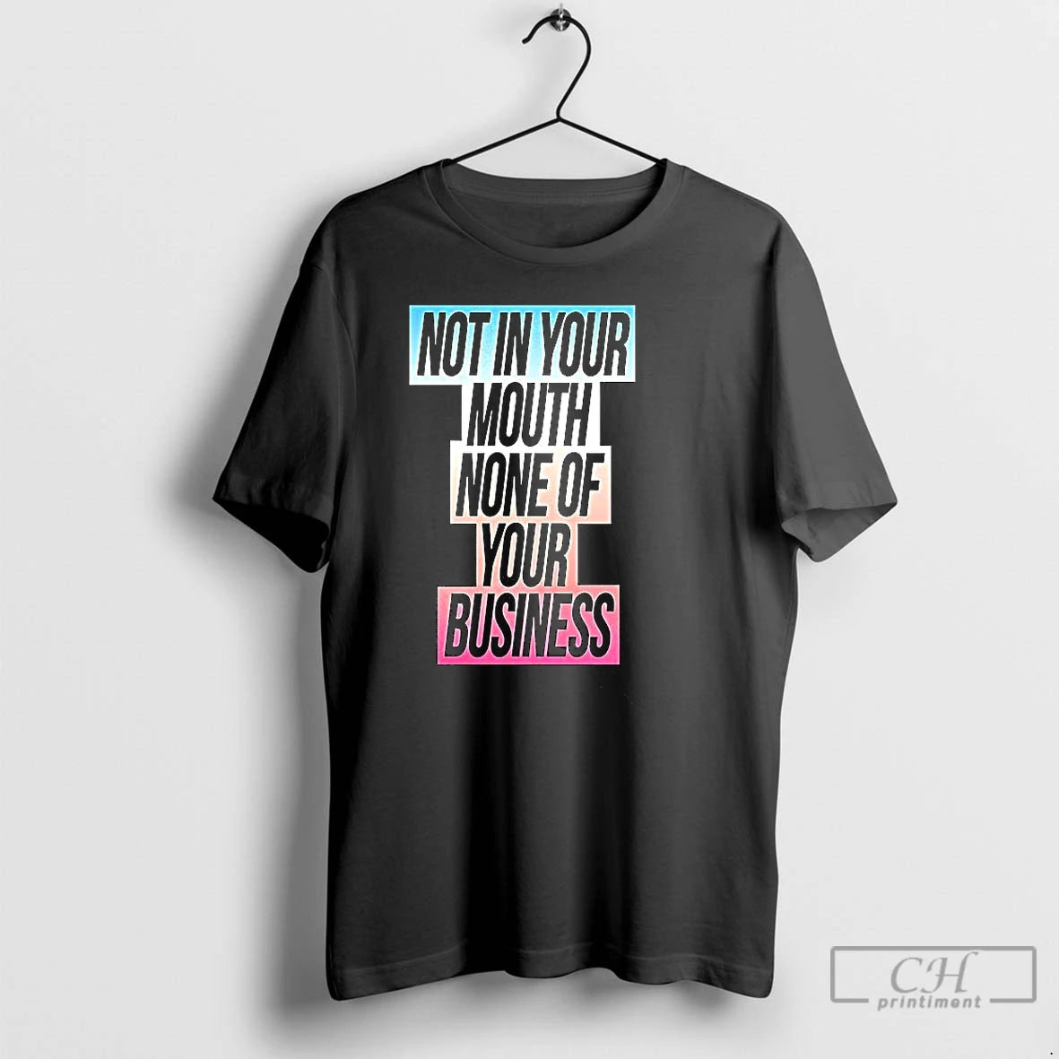 Classic Not In Your Mouth None Of Your Business T Shirts