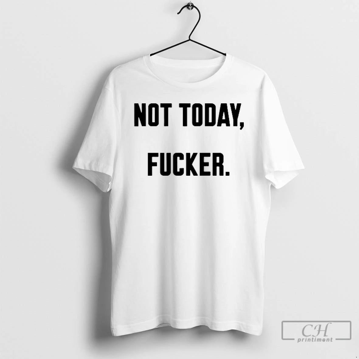 Classic Not Today Fucker T Shirts