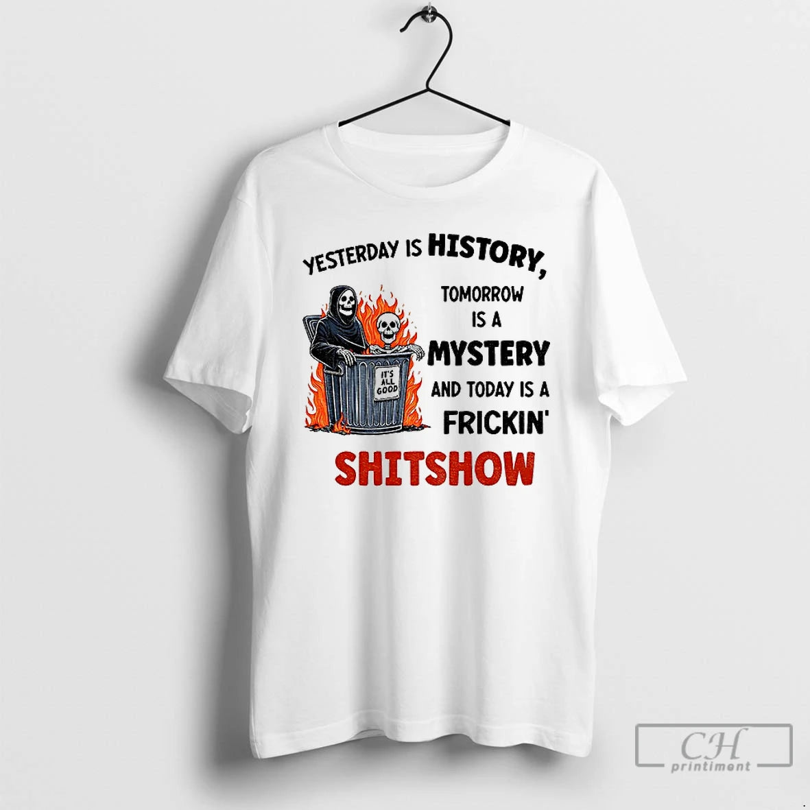 Classic Skeleton Yesterday Is History Tomorrow Is A Mystery And Today Is A Frickin Shitchow