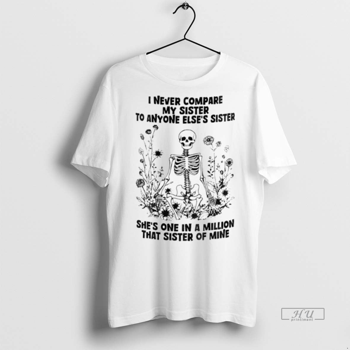 Limited Edition Skeleton I Never Compare My Sister To Anyone Elses Sister Shes One In