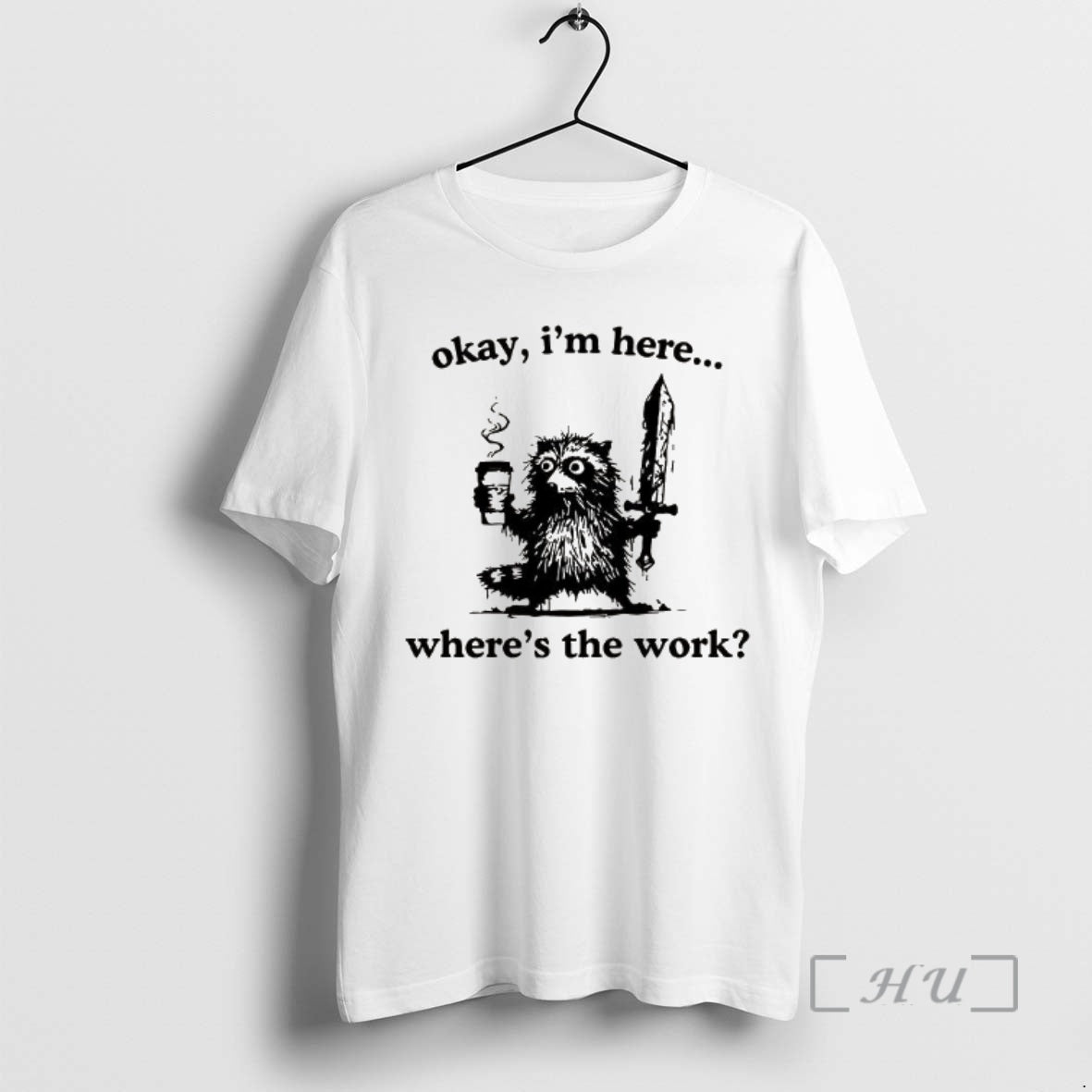 New Okay Im Here Wheres The Work Raccoon T-Shirts, Hoodie, Sweatshirt | AU18TeeNovaLab.com