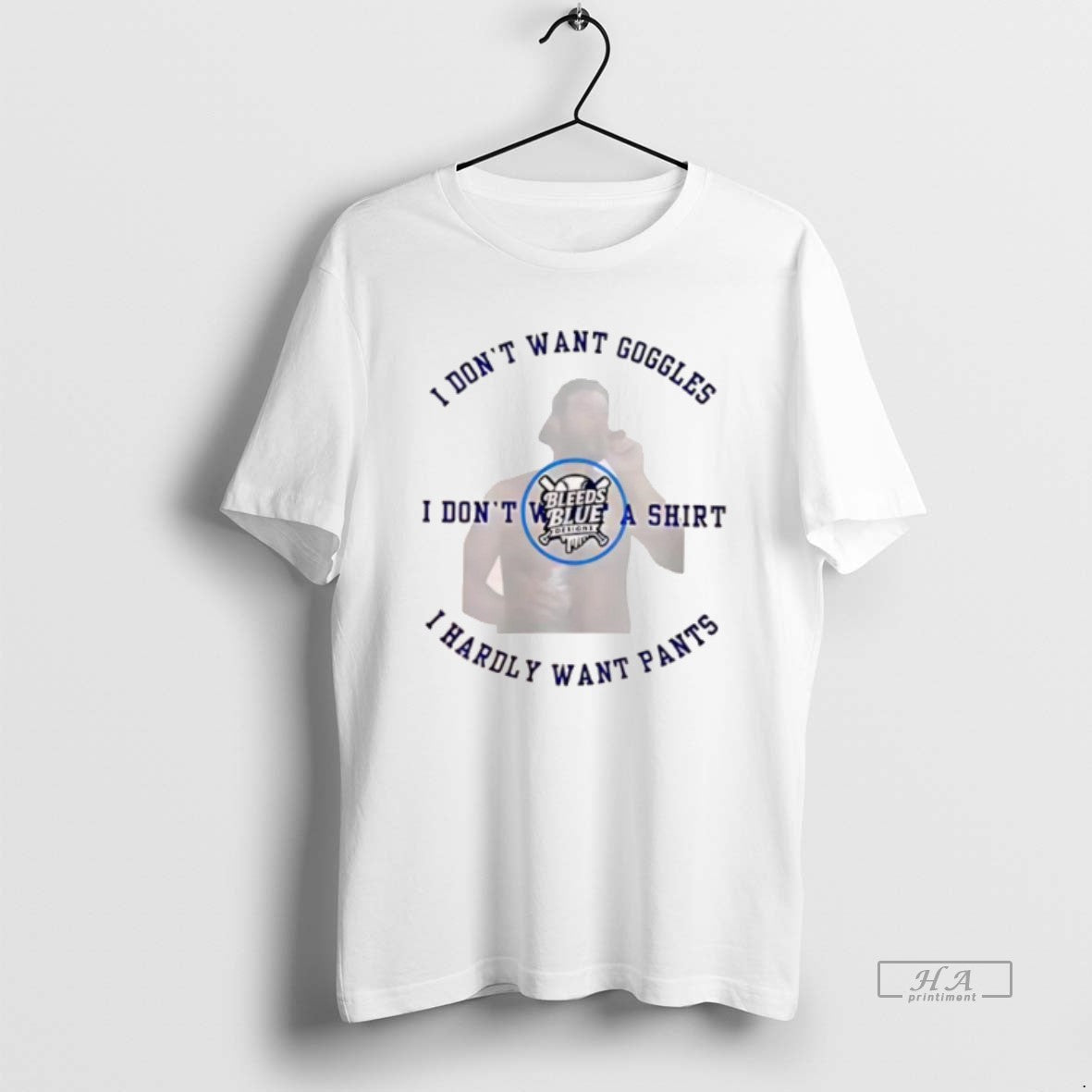 Official Bleeds Blue I Dont Want Goggles I Dont Want A I Hardly Want Pants