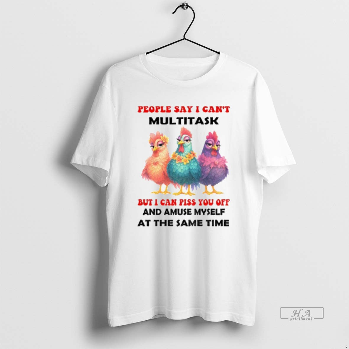 Official Chickens People Say I Cant Multitask But I Can Piss You Off And Amuse