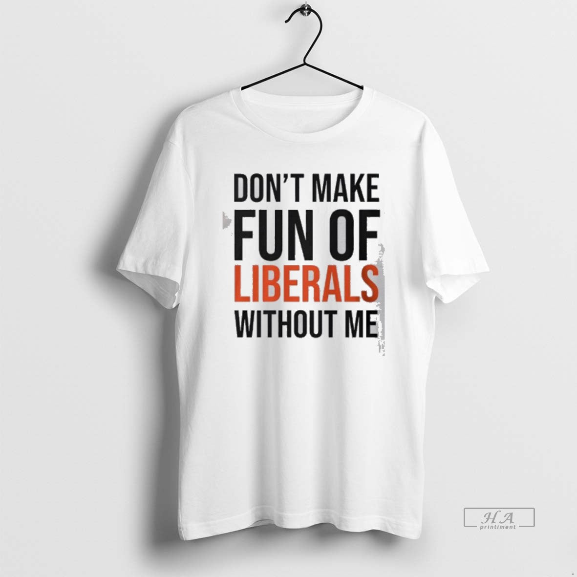 Official Dont Make Fun Of Liberals Without Me Text T-Shirts, Hoodie, Sweatshirt | AU18TeeNovaLab.com