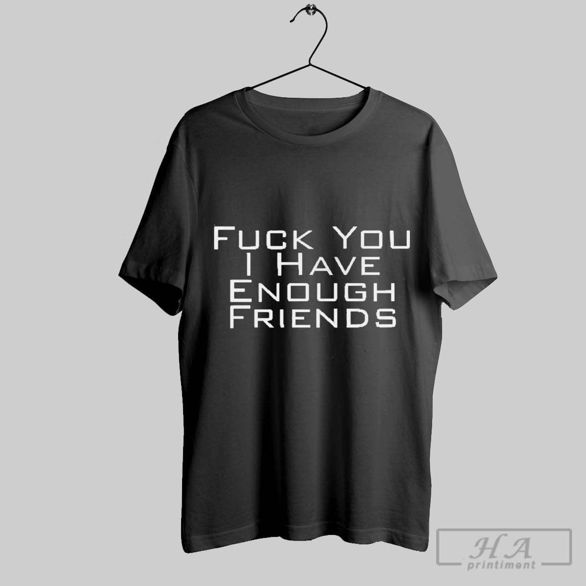 Official Fuck You I Have Enough Friends T