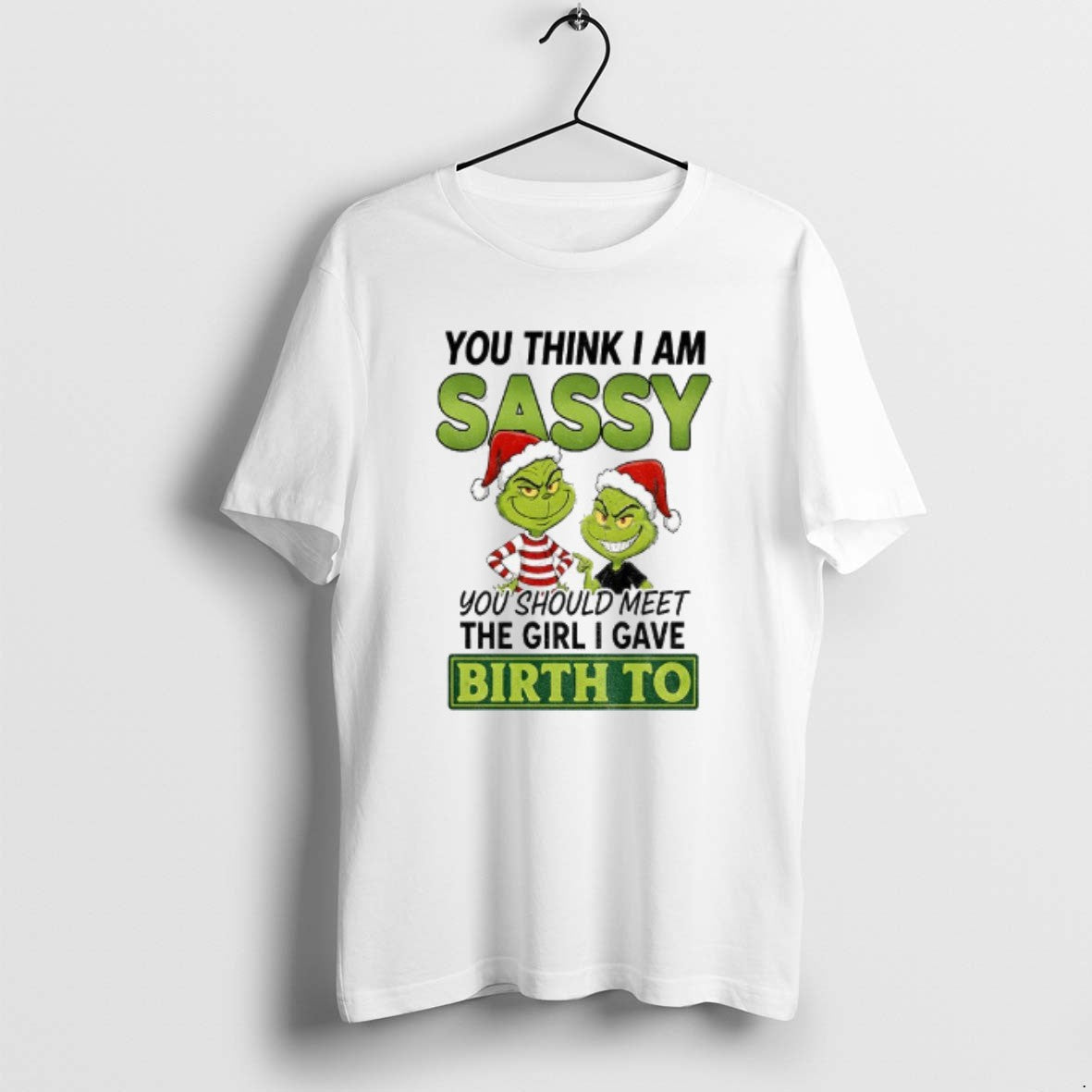 Official Grinch Santa You Think I Am Sassy You Should Meet The Girl I Gave T-Shirts, Hoodie, Sweatshirt | AU18TeeNovaLab.com