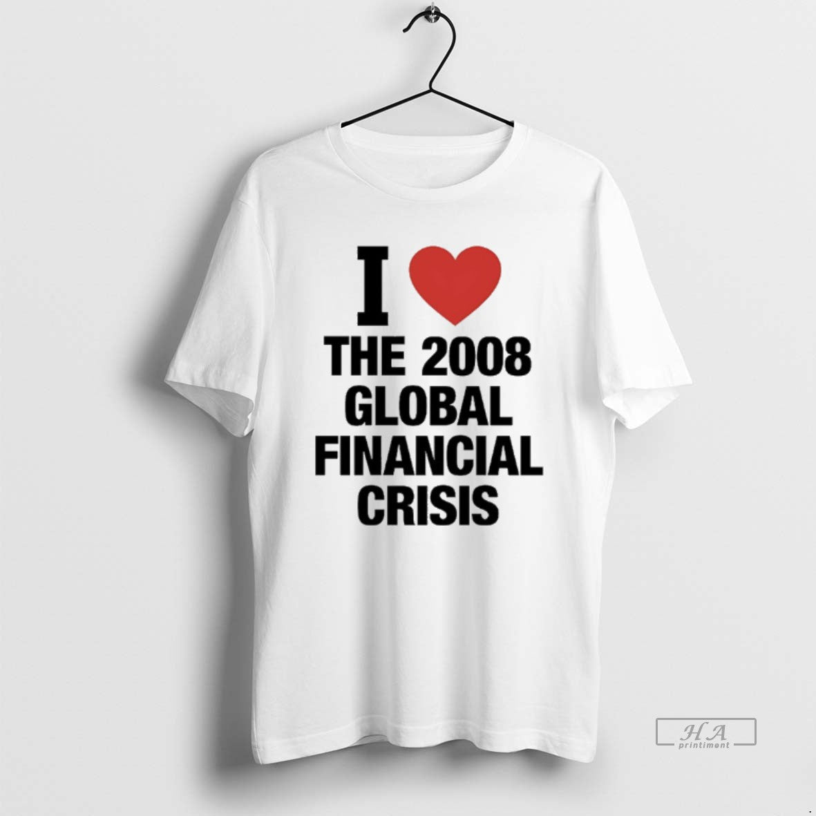 Official I Love The 2008 Global Financial Crisis T-Shirts, Hoodie, Sweatshirt | AU18TeeNovaLab.com