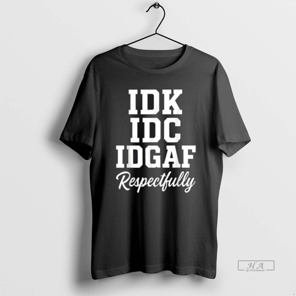 Official Idk Idc Idgaf Respectfully Funny Saying