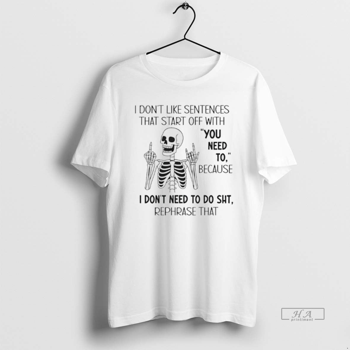 Official Skeleton I Dont Like Sentences That Start Off With You Need To Because T-Shirts, Hoodie, Sweatshirt