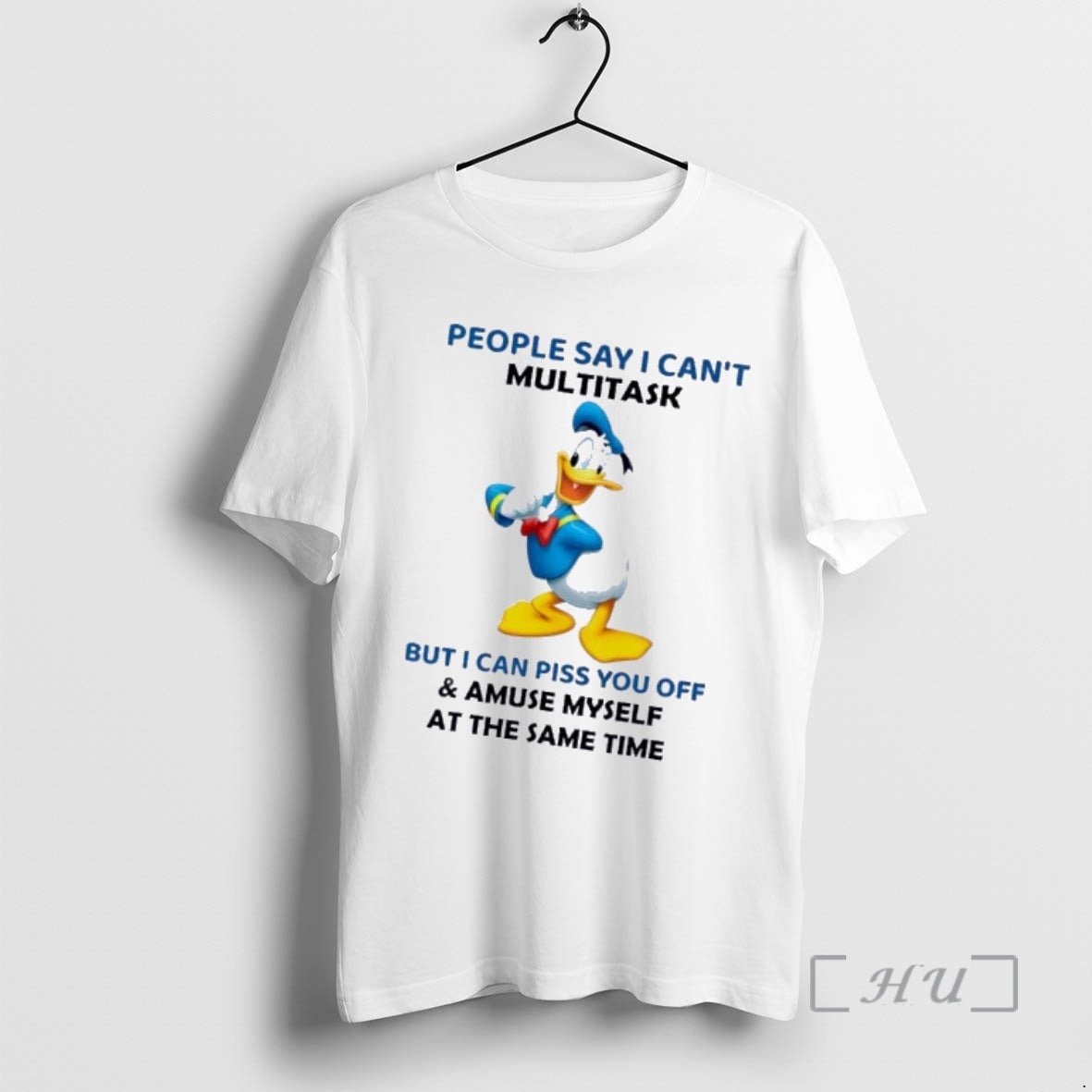 Donald Duck People Say I Cant Multitask But I Can Piss You Off And Amuse Myself At The Same Time