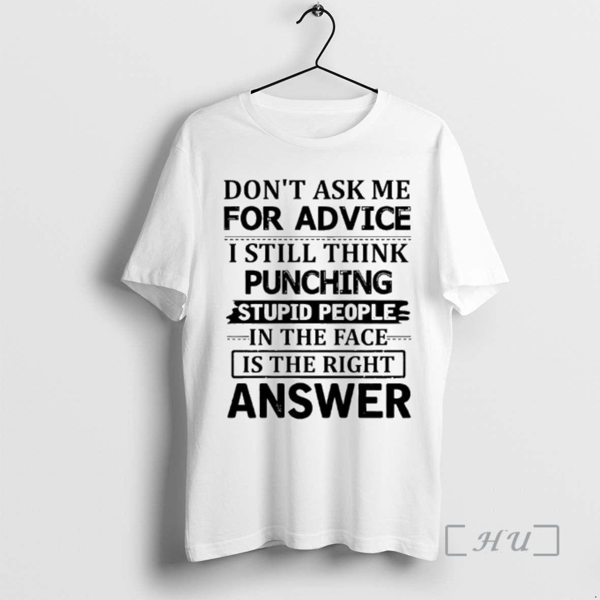 Dont Ask Me For Advice I Still Think Punching Stupid People In The Face Is The Right Answer