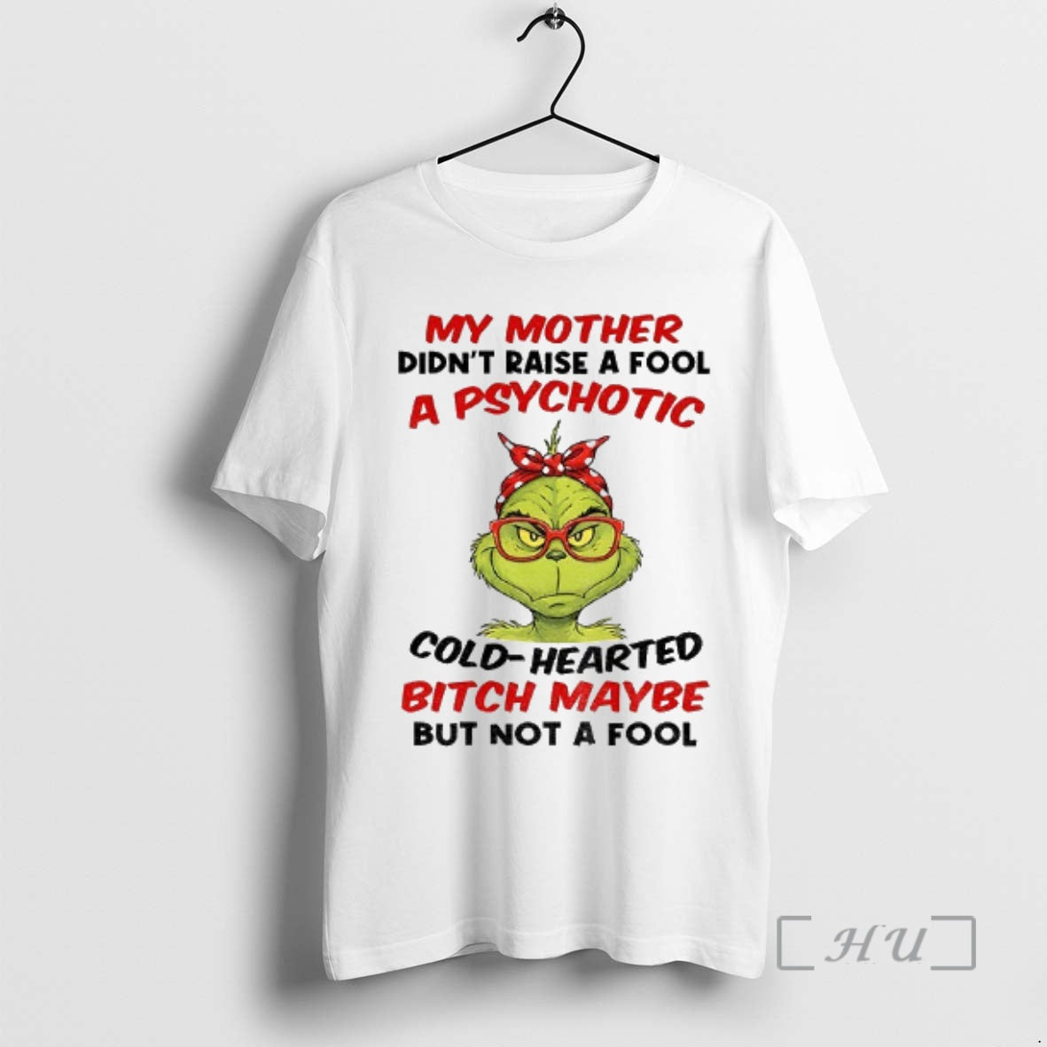 Officials Grinch My Mother Didnt Raise A Fool A Psychotic Cold Hearted Bitch Maybe But T-Shirts, Hoodie, Sweatshirt