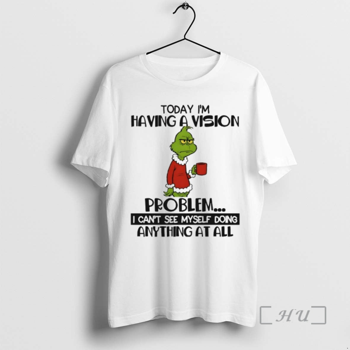 Officials Grinch Today Im Having A Vision Problem I Cant See Myself Doing Anything At T-Shirts, Hoodie, Sweatshirt