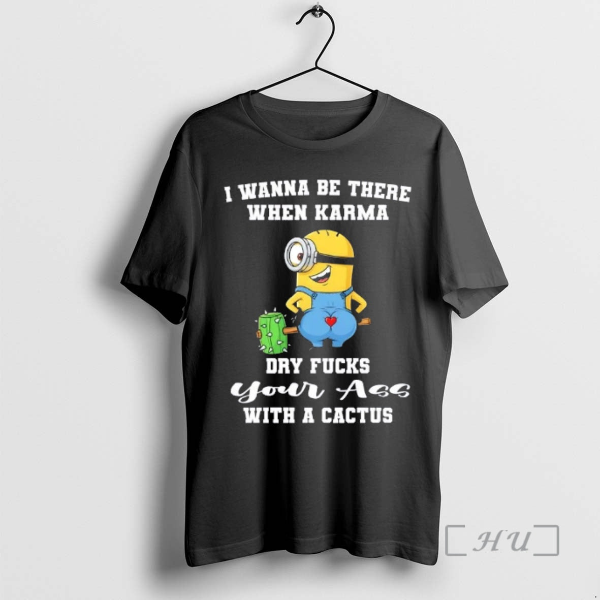 Officials Minions I Wanna Be There When Karma Dry Fucks Your Ass With A Cactus T-Shirts, Hoodie, Sweatshirt