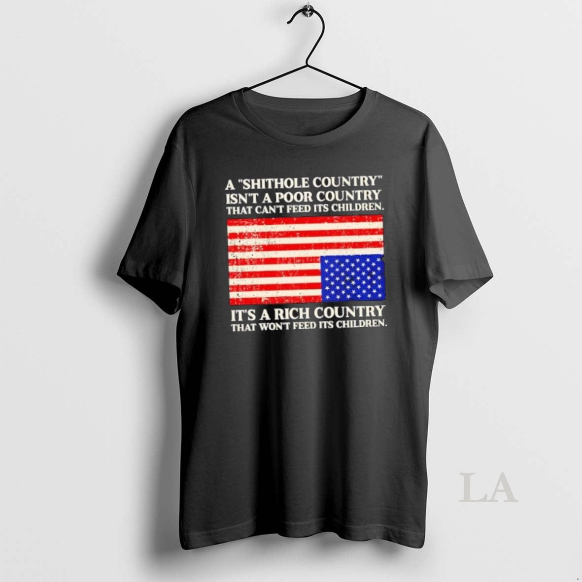 Original A Shithole Country Isnt A Poor Country That Cant Feed Its Children Its T-Shirts, Hoodie, Sweatshirt