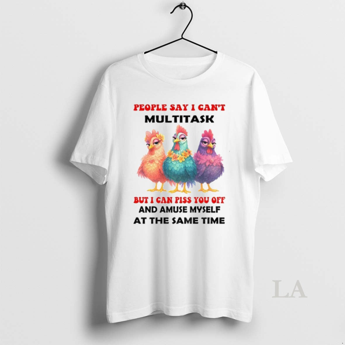 Original Chickens People Say I Cant Multitask But I Can Piss You Off And Amuse