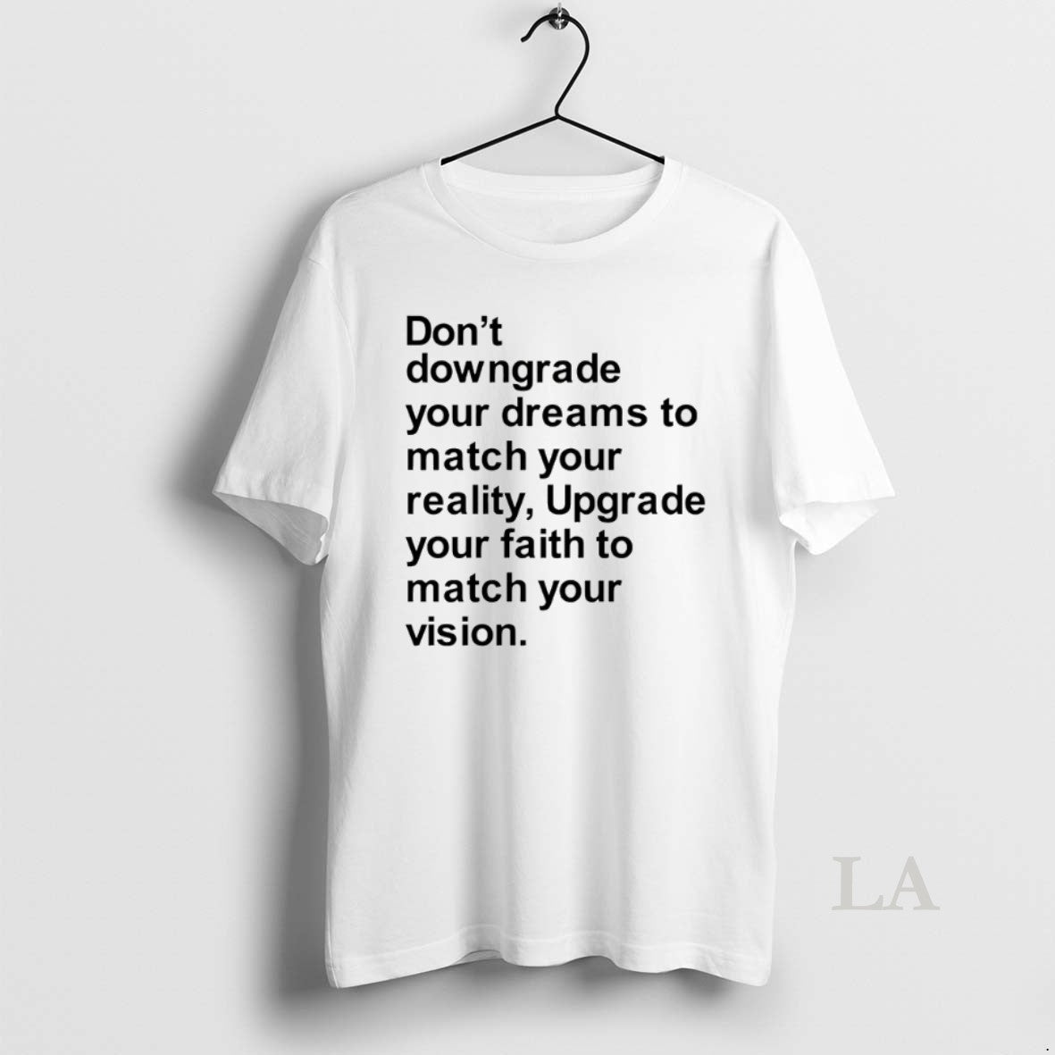 Original Dont Downgrade Your Dreams To Match Your Reality