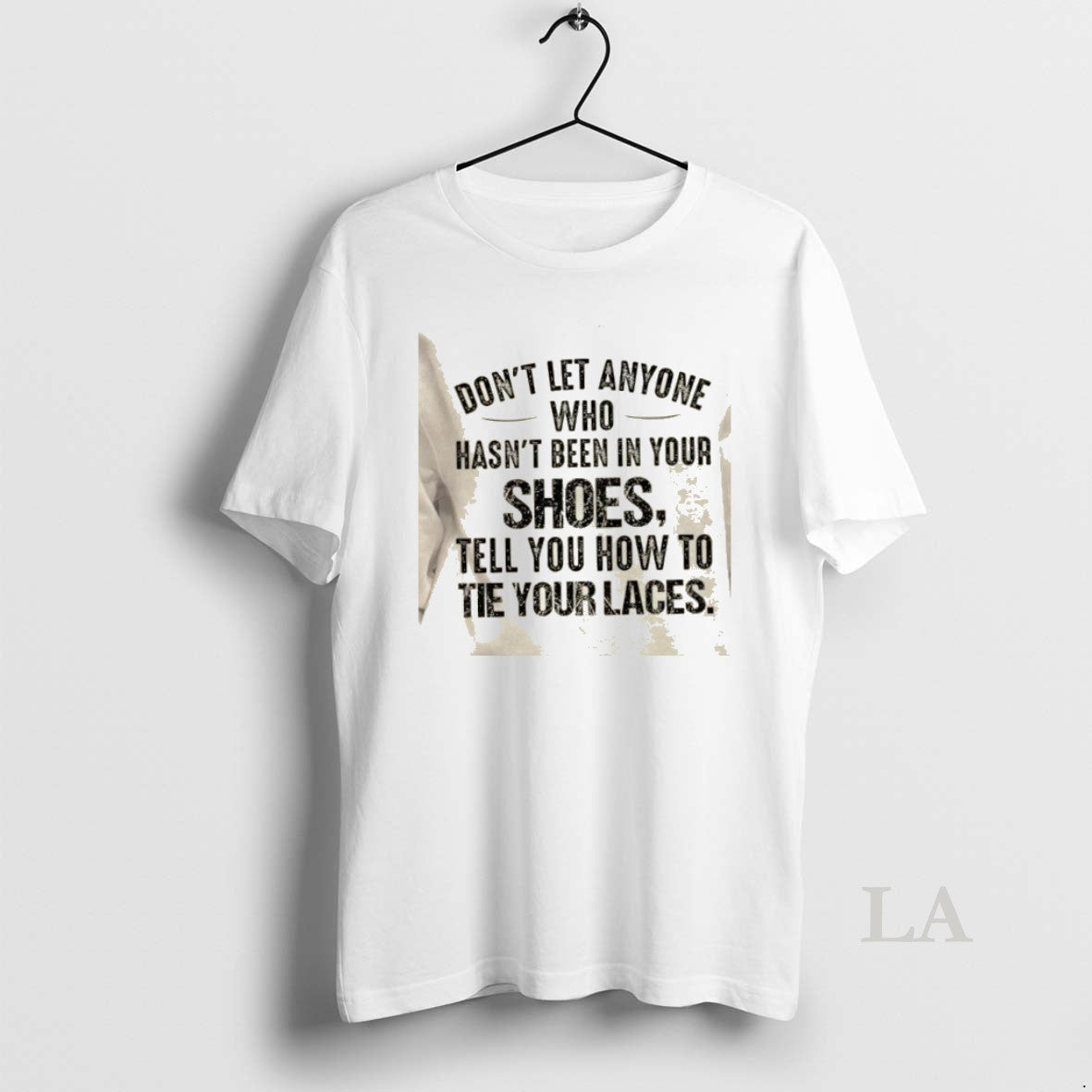 Original Dont Let Anyone Who Hasnt Been In Your Shoes Tell You How To Tie T-Shirts, Hoodie, Sweatshirt | AU18TeeNovaLab.com