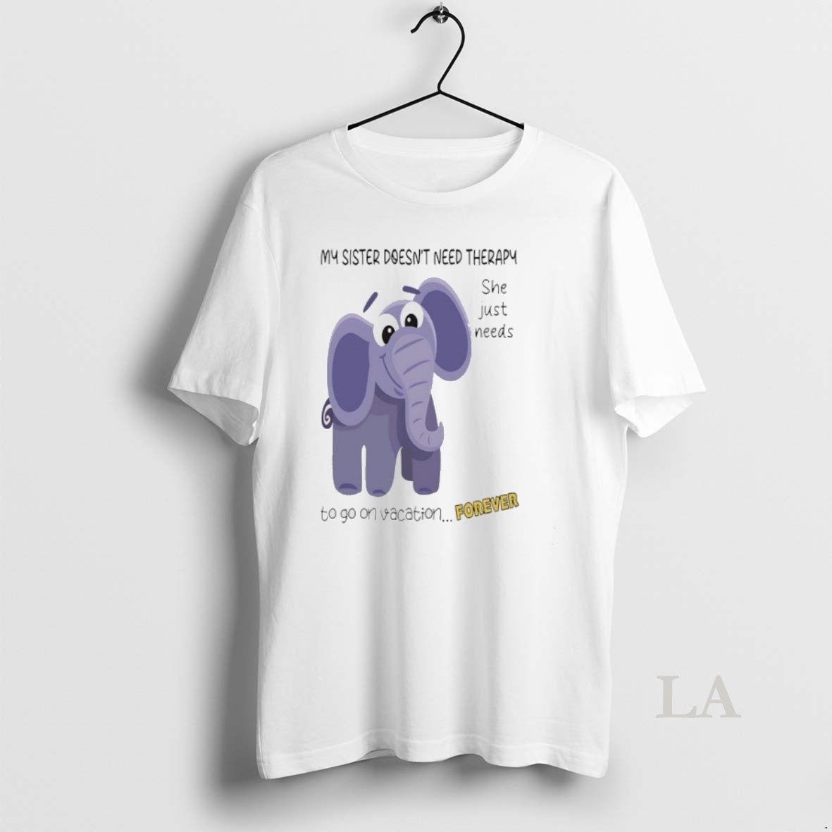 Original Elephant My Sister Doesnt Need Therapy She Just Needs To Go On Vacation Forever