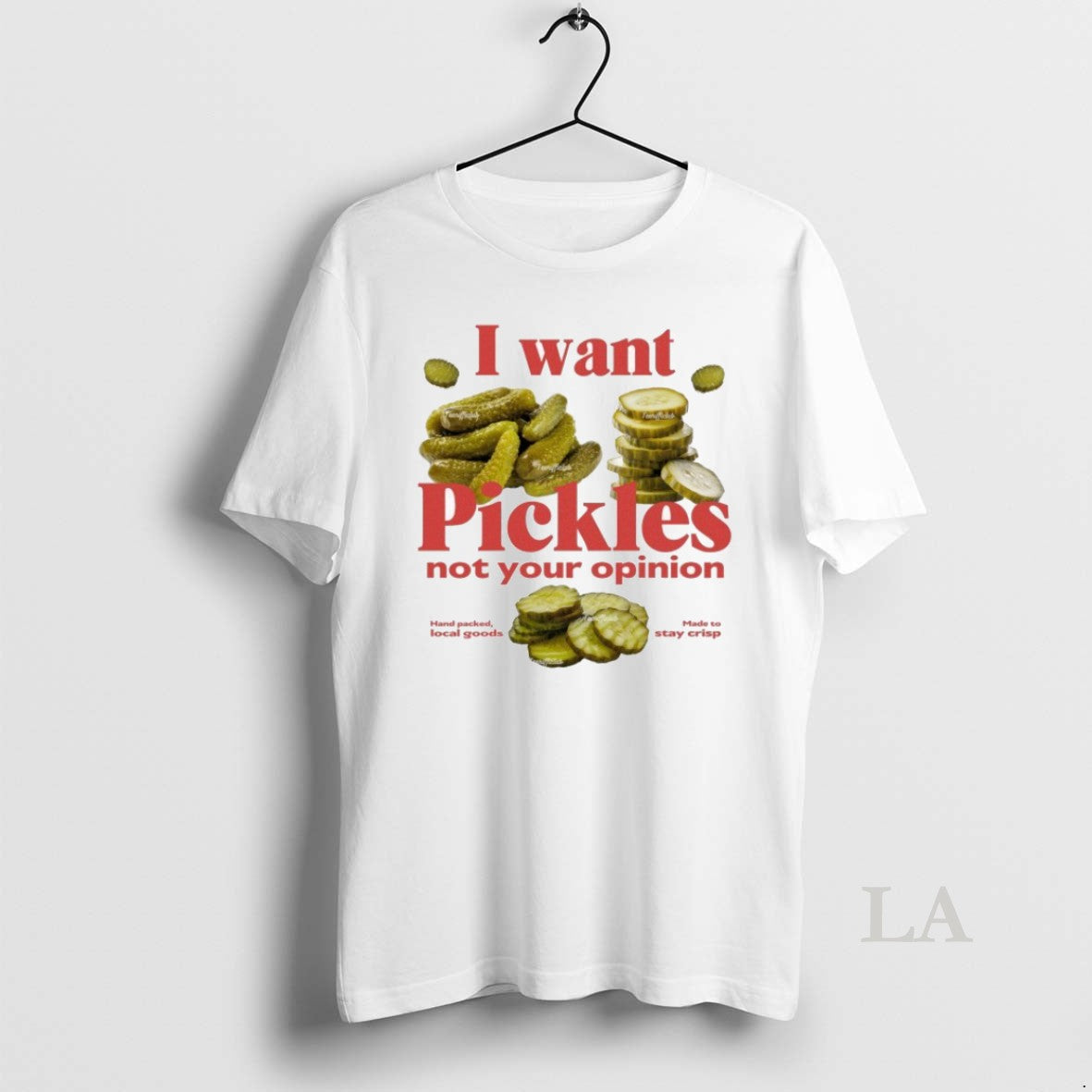 Original I Want Pickles Not Your Opinion Hand Packed Local Goods Made To Stay Crisp