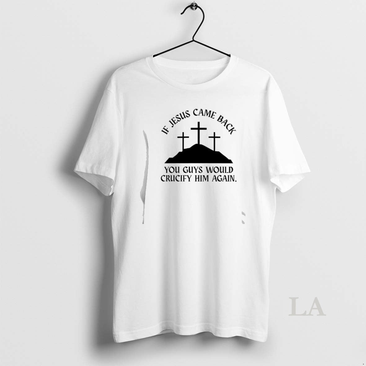 Original If Jesus Came Back You Guys Would Crucify Him Again T-Shirts, Hoodie, Sweatshirt | AU18TeeNovaLab.com