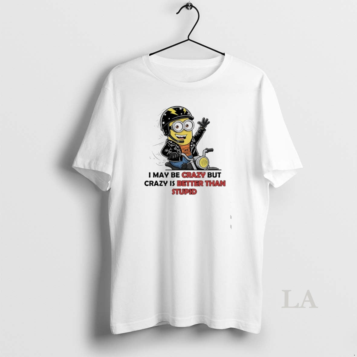 Original Minions I May Be Crazy But Crazy Is Better Than Stupid