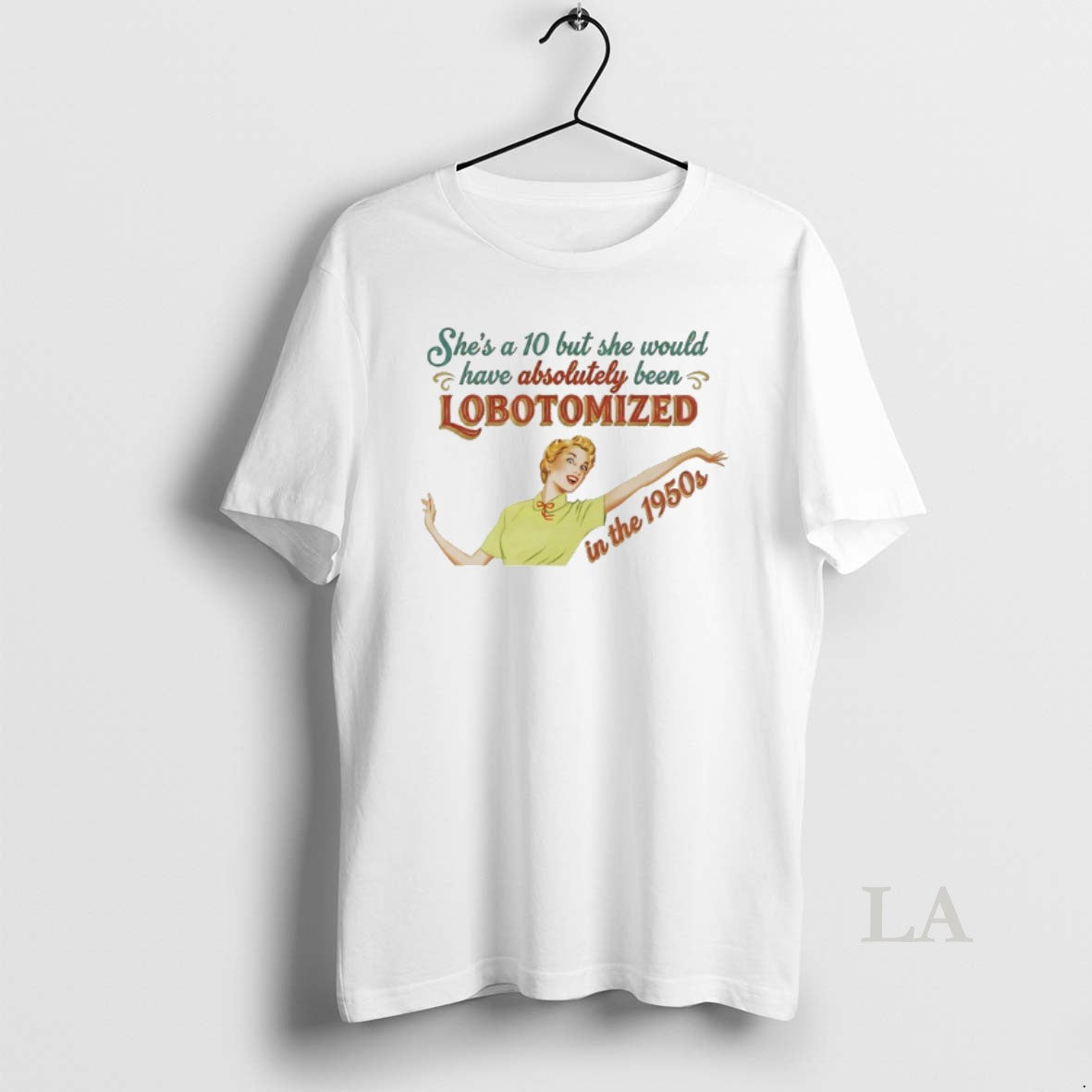 Original Shes A 10 But She Would Have Absolutely Been Lobotomized In The 1950s T-Shirts, Hoodie, Sweatshirt