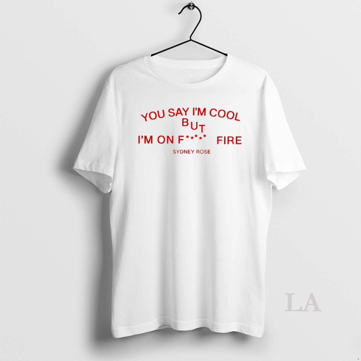 Original Sydney Rose You Say Im Cool But Im On Fck Fire Circle T-Shirts, Hoodie, Sweatshirt | AU18TeeNovaLab.com