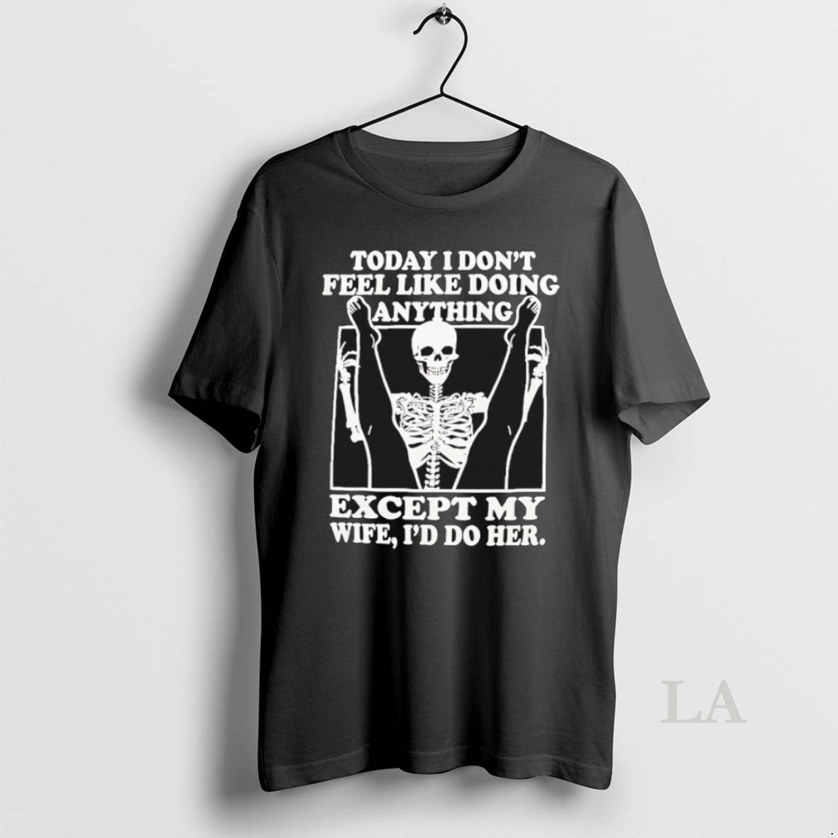 Original Today I Dont Feel Like Doing Anything Except My Wife Id Do Her Skeleton T-Shirts, Hoodie, Sweatshirt