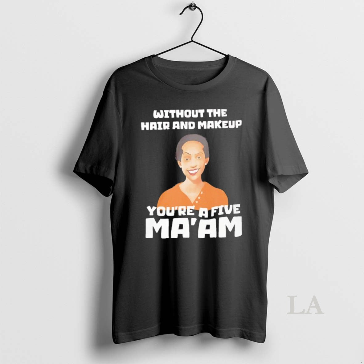 Original Without The Hair And Makeup Youre A Five Maam T-Shirts, Hoodie, Sweatshirt | AU18TeeNovaLab.com