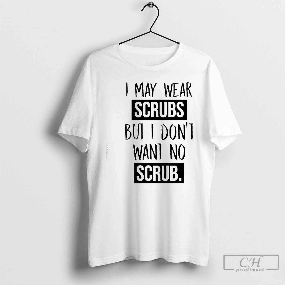 Premium I May Wear Scrubs But I Dont Want No Scrub T-Shirts, Hoodie, Sweatshirt | AU18TeeNovaLab.com