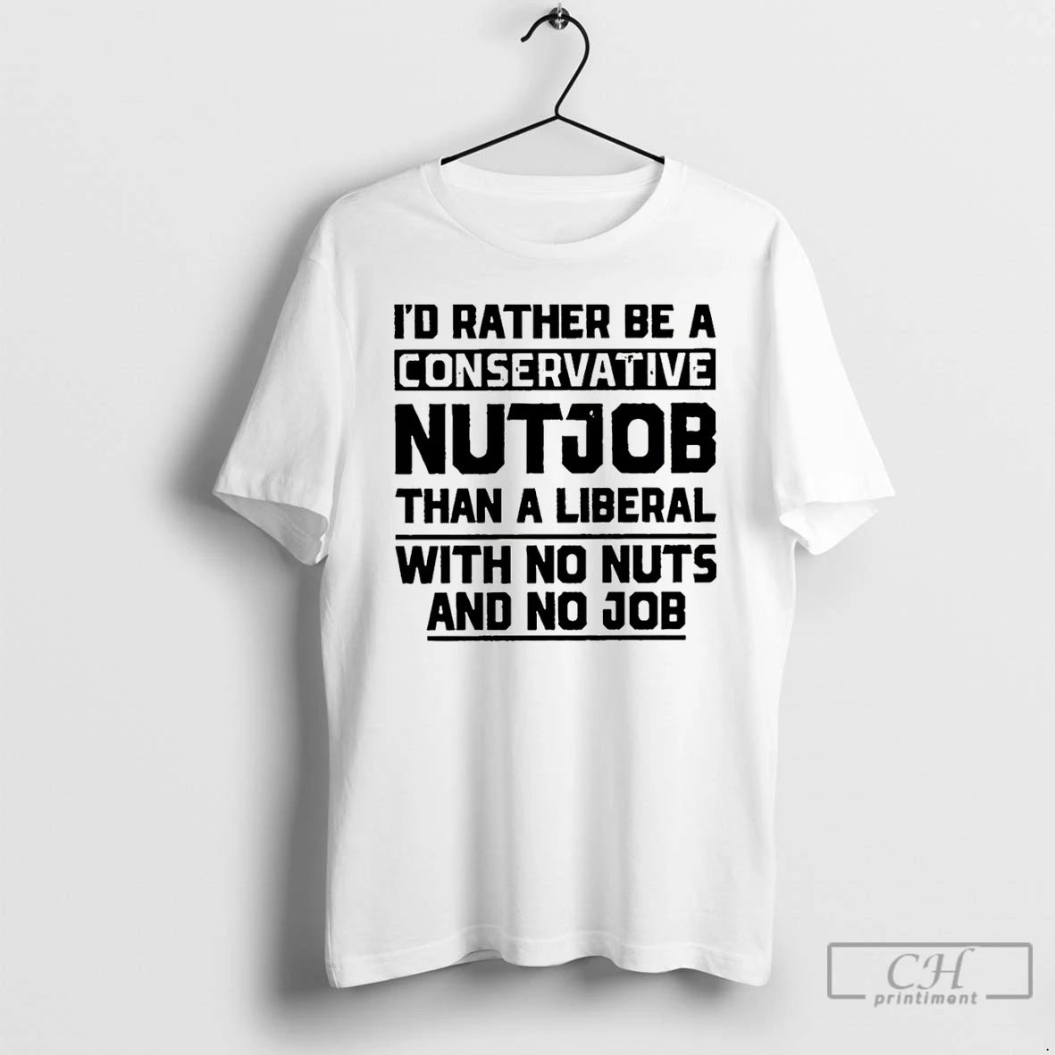 Premium Id Rather Be A Conservative Nutjob Than A Liberal With No Nuts And No T-Shirts, Hoodie, Sweatshirt