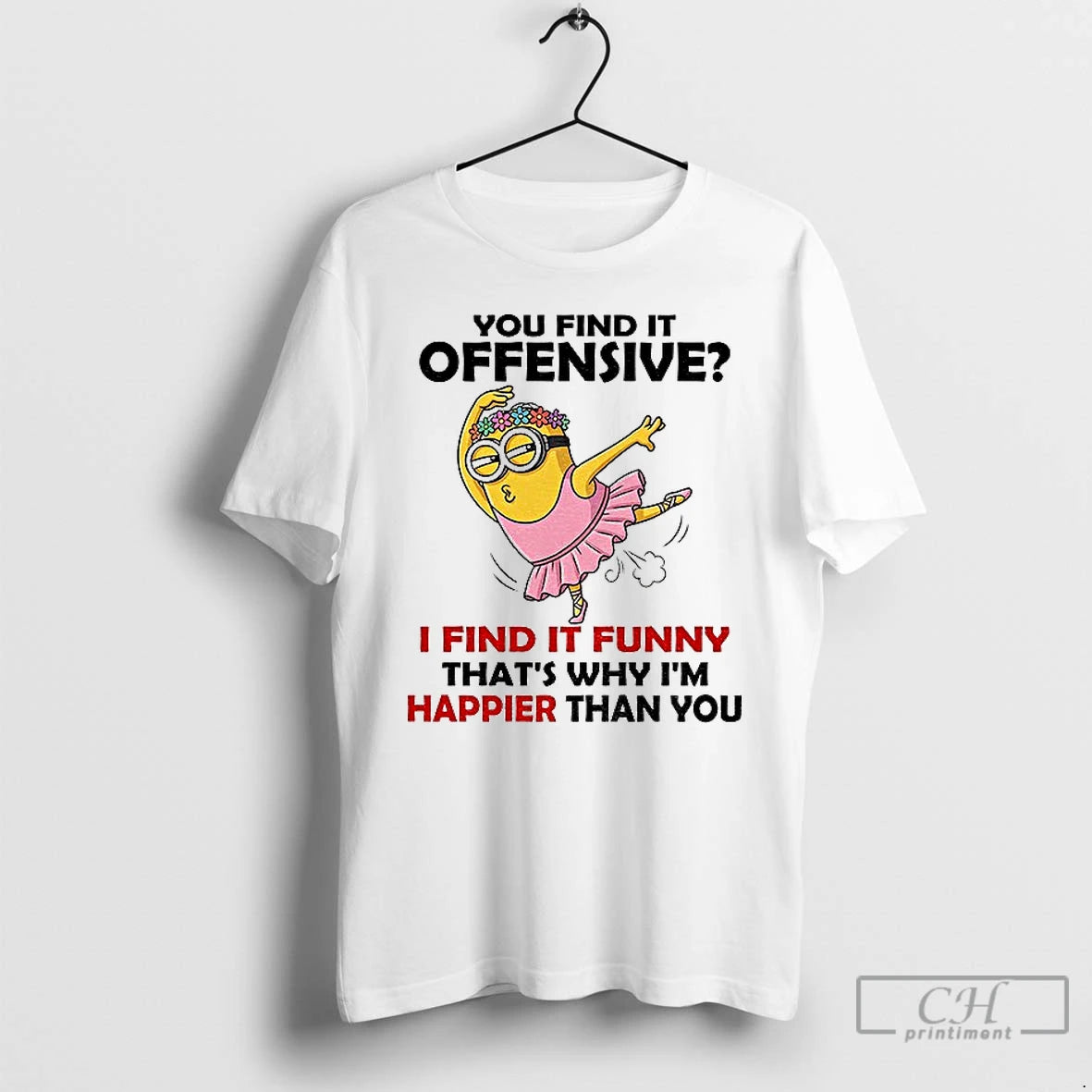 Premium Minion You Find It Offensive I Find It Funny Thats Why Im Happier Than T-Shirts, Hoodie, Sweatshirt