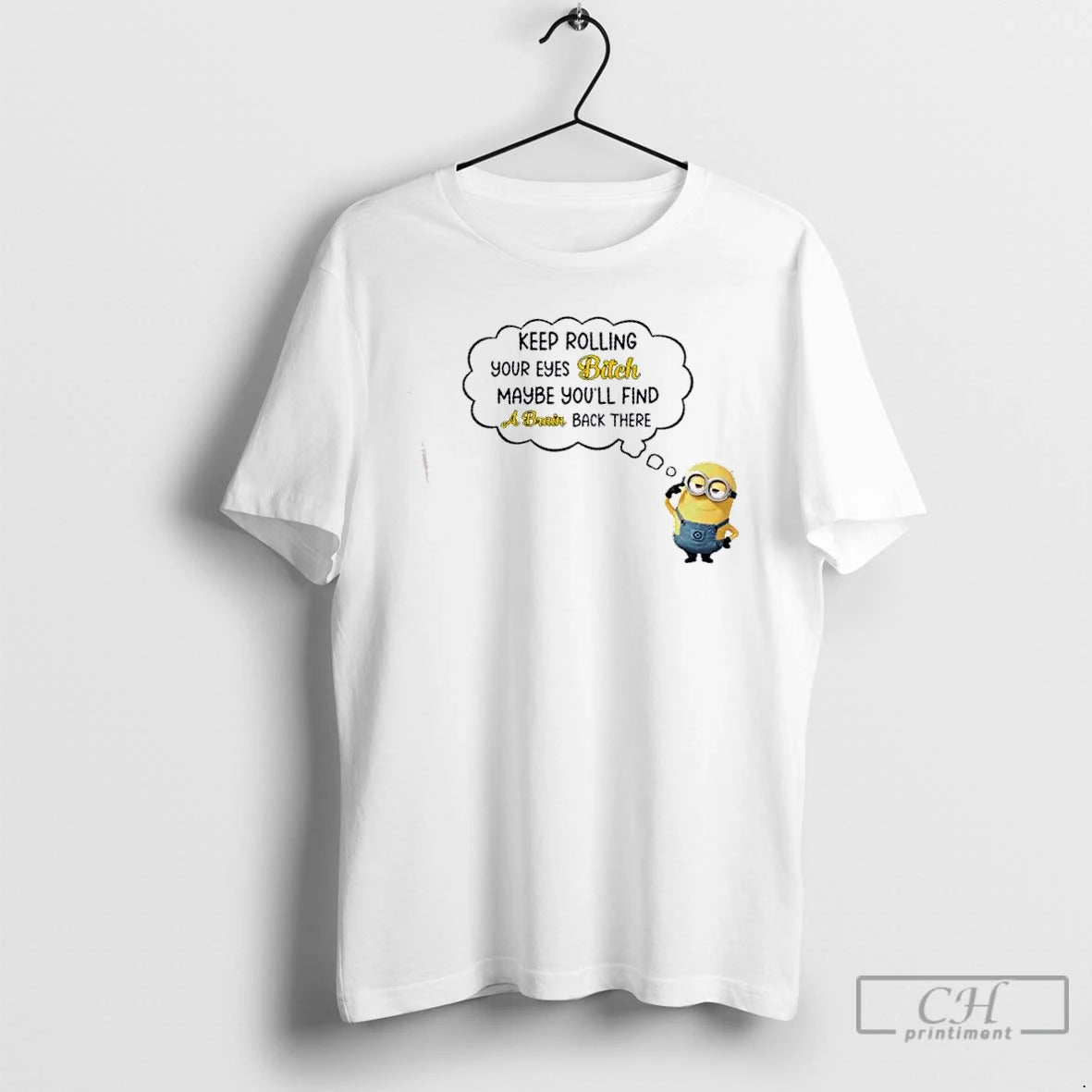 Premium Minions Keep Rolling Your Eyes Bitch Maybe Youll Find A Brain Back There T-Shirts, Hoodie, Sweatshirt