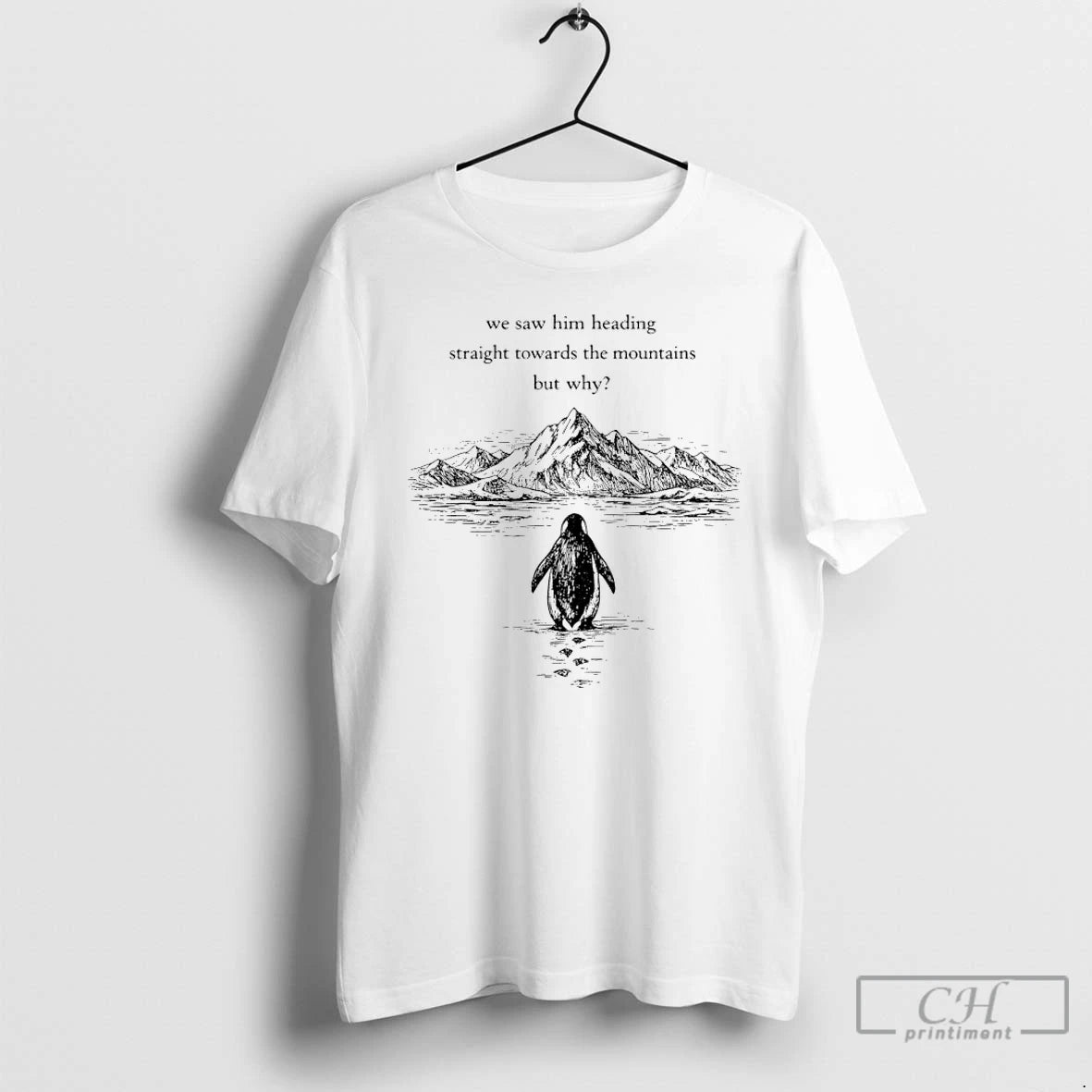 Premium Penguin But Why We Saw Him Heading Straight Towards The Mountains Graphic Art T-Shirts, Hoodie, Sweatshirt