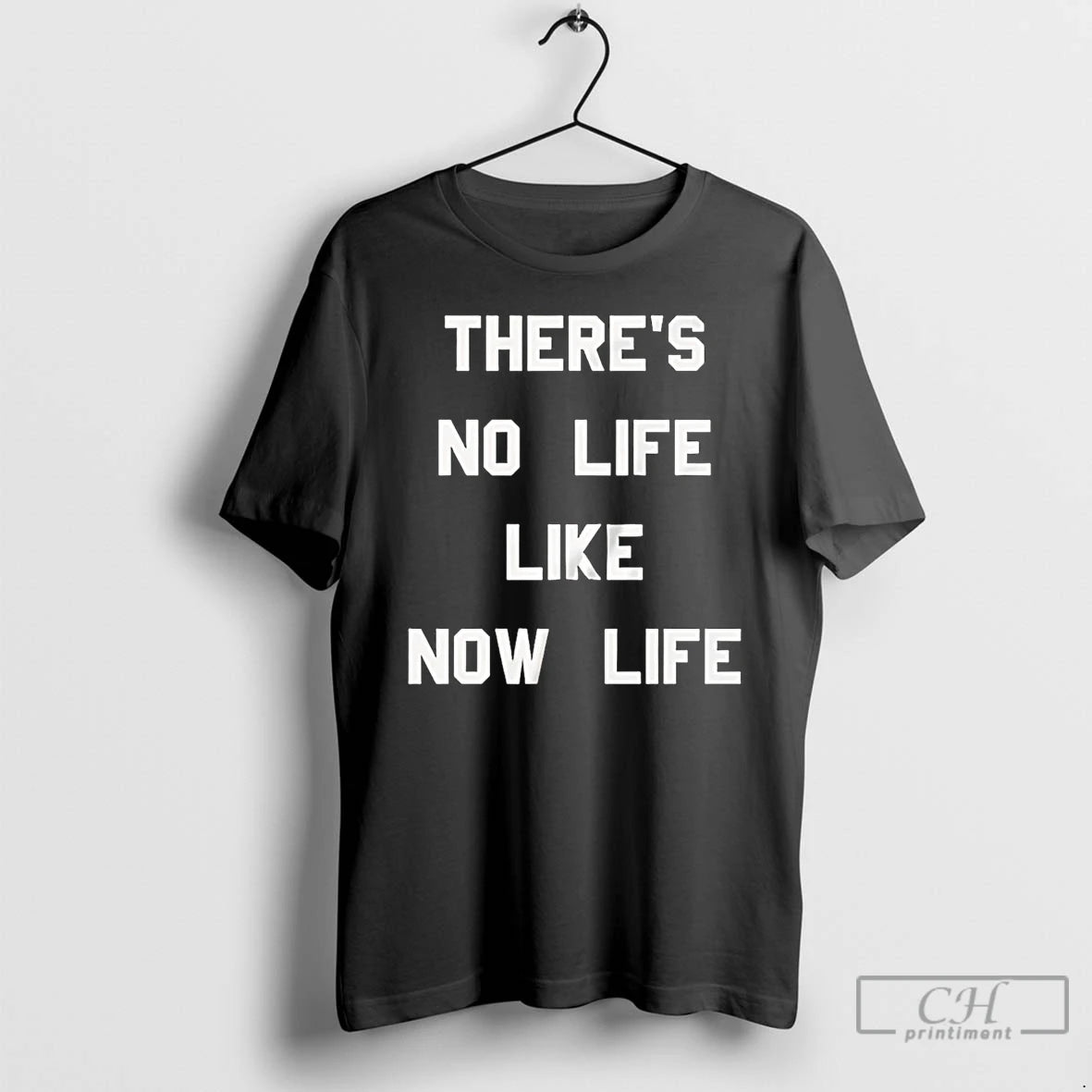 Premium Theres No Life Like Now Life T Shirts
