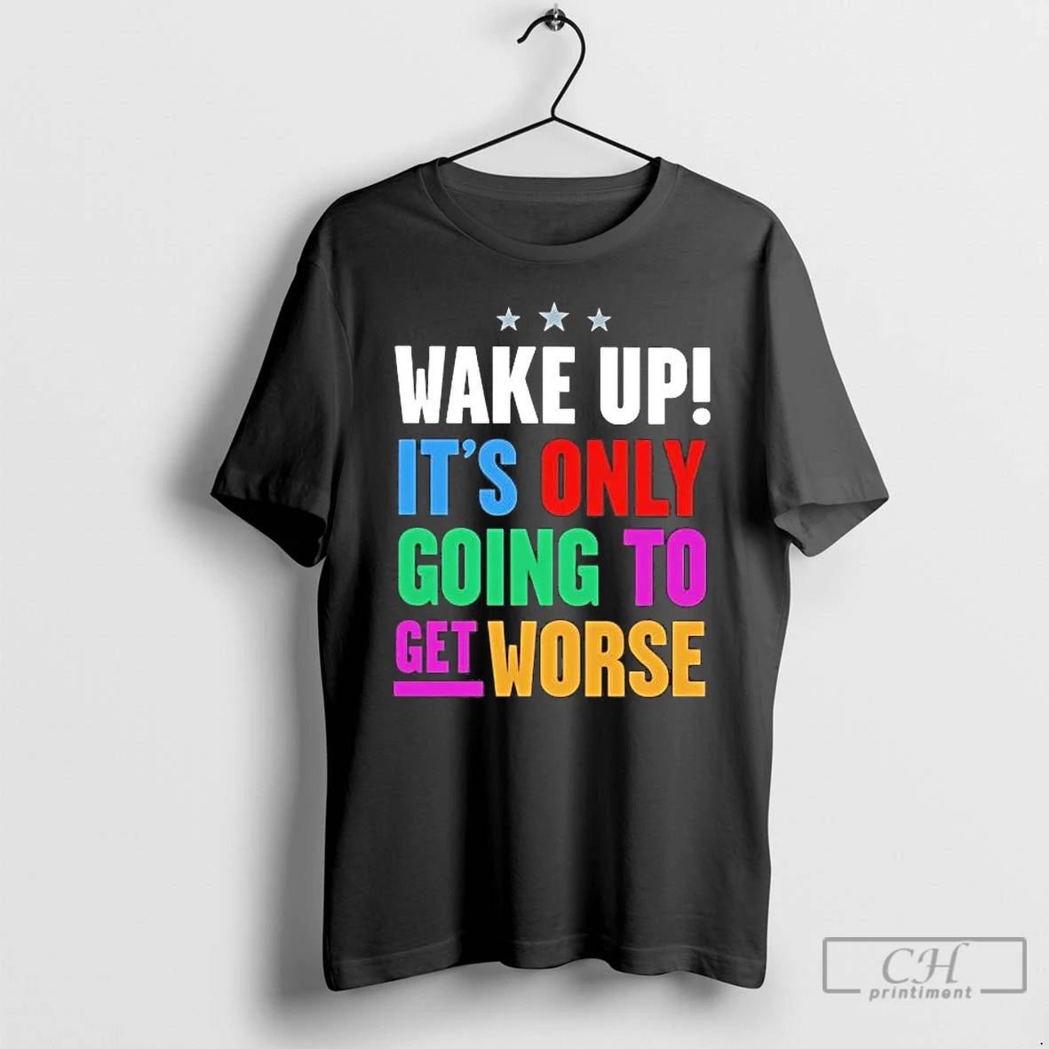 Premium Wake Up Its Only Going To Get Worse T-Shirts, Hoodie, Sweatshirt | AU18TeeNovaLab.com